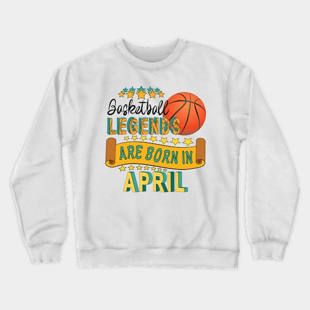 Basketball Legends Are Born In April Crewneck Sweatshirt by Designoholic